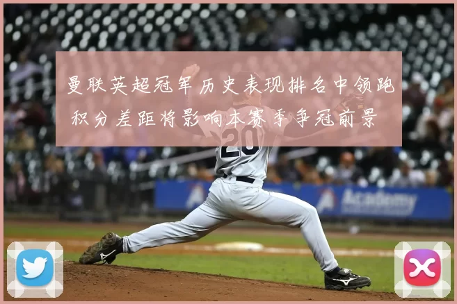 曼联英超冠军历史表现排名中领跑 积分差距将影响本赛季争冠前景