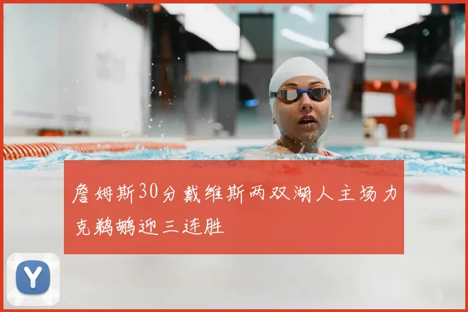 詹姆斯30分戴维斯两双湖人主场力克鹈鹕迎三连胜