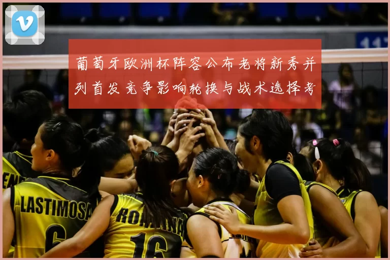 葡萄牙欧洲杯阵容公布老将新秀并列首发竞争影响轮换与战术选择考验