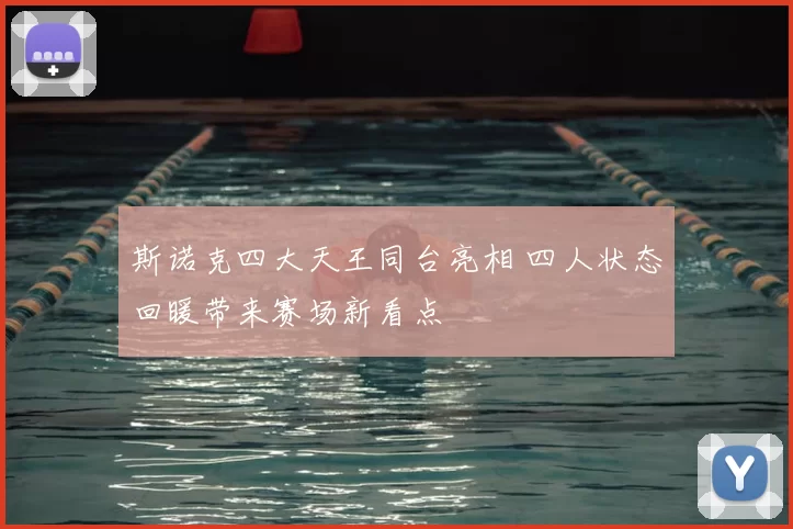 斯诺克四大天王同台亮相 四人状态回暖带来赛场新看点