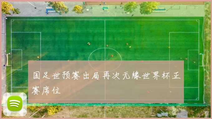 国足世预赛出局再次无缘世界杯正赛席位